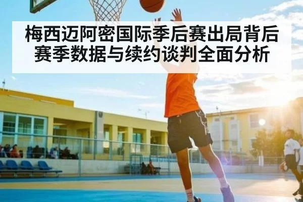 梅西迈阿密国际季后赛出局背后 赛季数据与续约谈判全面分析
