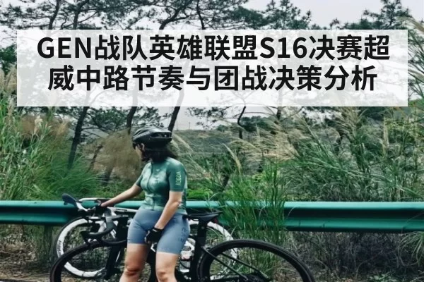 GEN战队英雄联盟S16决赛超威中路节奏与团战决策分析